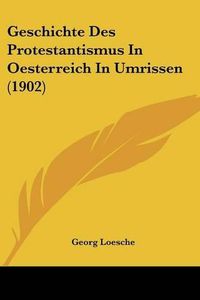 Cover image for Geschichte Des Protestantismus in Oesterreich in Umrissen (1902)