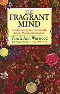 Cover image for The Fragrant Mind: Aromatherapy for Personality, Mind, Mood and Emotion