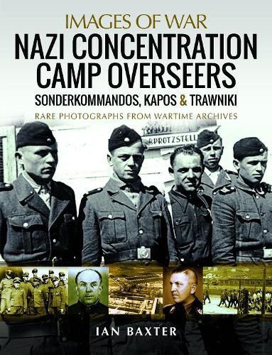 Nazi Concentration Camp Overseers: Sonderkommandos, Kapos & Trawniki - Rare Photographs from Wartime Archives