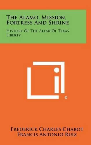 Cover image for The Alamo, Mission, Fortress and Shrine: History of the Altar of Texas Liberty