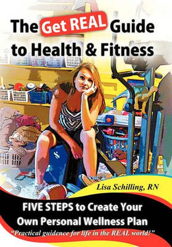 Cover image for The Get REAL Guide to Health and Fitness: Five Steps to Creating Your Own Personal Wellness Plan