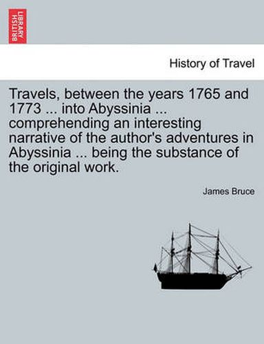 Cover image for Travels, between the years 1765 and 1773 ... into Abyssinia ... comprehending an interesting narrative of the author's adventures in Abyssinia ... being the substance of the original work.