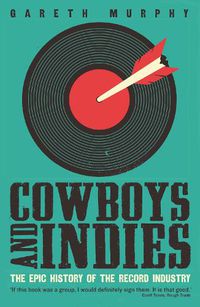 Cover image for Cowboys and Indies: The Epic History of the Record Industry