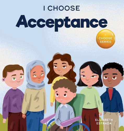 Cover image for I Choose Acceptance: A Rhyming Picture Book About Accepting All People Despite Differences