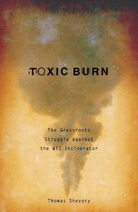 Cover image for Toxic Burn: The Grassroots Struggle against the WTI Incinerator