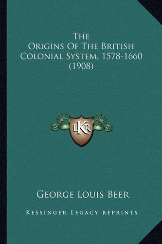 Cover image for The Origins of the British Colonial System, 1578-1660 (1908)
