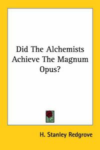 Cover image for Did the Alchemists Achieve the Magnum Opus?