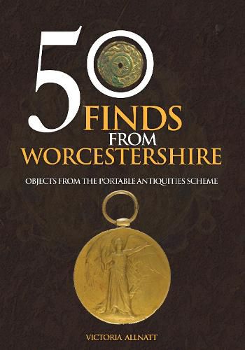 Cover image for 50 Finds from Worcestershire: Objects from the Portable Antiquities Scheme