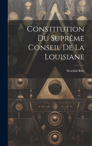 Cover image for Constitution du Supreme Conseil de la Louisiane