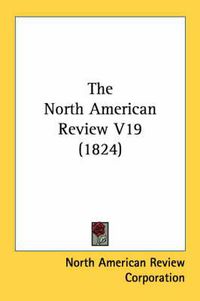 Cover image for The North American Review V19 (1824)