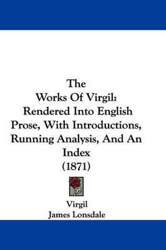 The Works of Virgil: Rendered Into English Prose, with Introductions, Running Analysis, and an Index (1871)