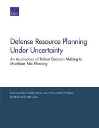 Cover image for Defense Resource Planning Under Uncertainty: An Application of Robust Decision Making to Munitions Mix Planning