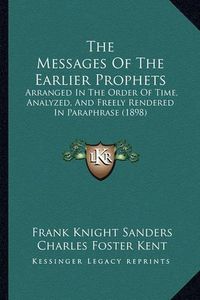 Cover image for The Messages of the Earlier Prophets: Arranged in the Order of Time, Analyzed, and Freely Rendered in Paraphrase (1898)