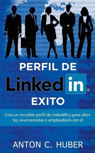 Perfil de LinkedIN - Exito: Crea un increible perfil de LinkedIN y gana clientes, inversionistas o empleadores con el