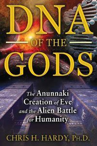 Cover image for DNA of the Gods: The Anunnaki Creation of Eve and the Alien Battle for Humanity