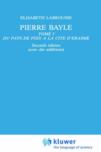 Pierre Bayle: Tome 1 Du pays de Foix a la Cite d'Erasme