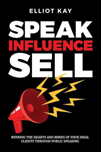 Cover image for Speak Influence Sell: Winning The Hearts and Minds of Your Ideal Clients Through Public Speaking