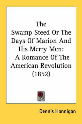 Cover image for The Swamp Steed or the Days of Marion and His Merry Men: A Romance of the American Revolution (1852)