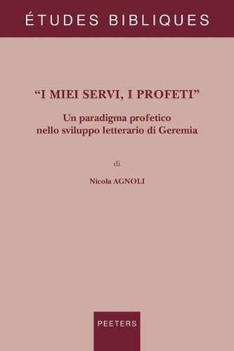 Cover image for I miei servi, I profeti: Un paradigma profetico nello sviluppo letterario di Geremia