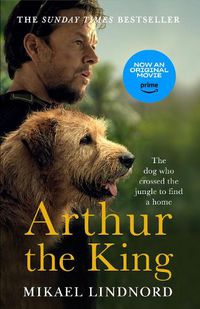 Cover image for Arthur: The dog who crossed the jungle to find a home *SOON TO BE A MAJOR MOVIE 'ARTHUR THE KING' STARRING MARK WAHLBERG*