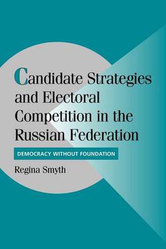 Cover image for Candidate Strategies and Electoral Competition in the Russian Federation: Democracy without Foundation