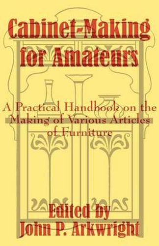 Cover image for Cabinet-Making for Amateurs: A Practical Handbook on the Making of Various Articles of Furniture