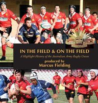 Cover image for In the Field and On the Field: A Highlight History of the Australian Army Rugby Union