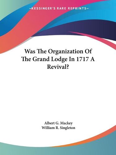 Cover image for Was the Organization of the Grand Lodge in 1717 a Revival?