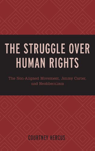Cover image for The Struggle over Human Rights: The Non-Aligned Movement, Jimmy Carter, and Neoliberalism