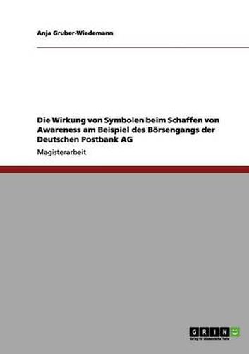 Cover image for Die Wirkung von Symbolen beim Schaffen von Awareness am Beispiel des Boersengangs der Deutschen Postbank AG