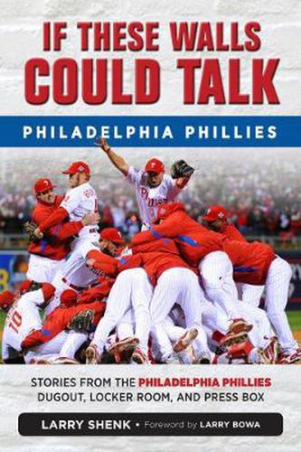 Cover image for If These Walls Could Talk: Philadelphia Phillies: Stories from the Philadelphia Phillies Dugout, Locker Room, and Press Box