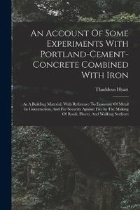 Cover image for An Account Of Some Experiments With Portland-cement-concrete Combined With Iron