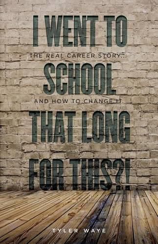 Cover image for I Went to School That Long for This?!: The Real Career Story... And How to Change It