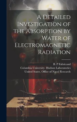 Cover image for A Detailed Investigation of the Absorption by Water of Electromagnetic Radiation