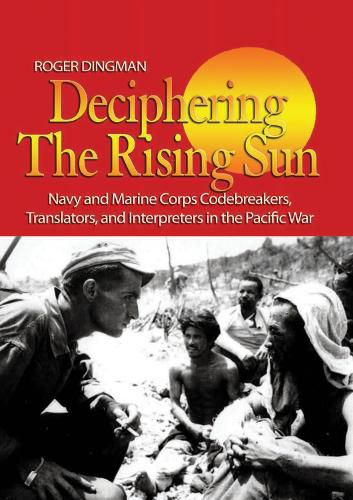 Cover image for Deciphering the Rising Sun: Navy and Marine Corps Codebreakers, Translators, and Interpreters in the Pacific War