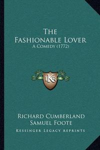 Cover image for The Fashionable Lover the Fashionable Lover: A Comedy (1772) a Comedy (1772)