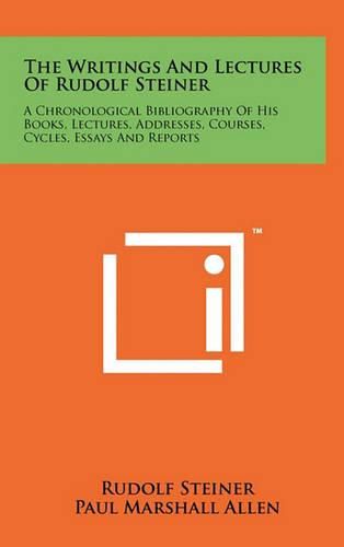 The Writings and Lectures of Rudolf Steiner: A Chronological Bibliography of His Books, Lectures, Addresses, Courses, Cycles, Essays and Reports