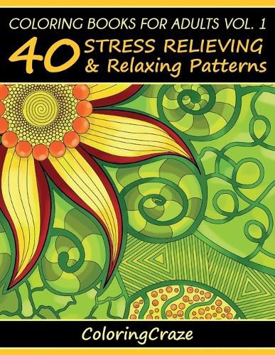 Cover image for Coloring Books For Adults Volume 1: 40 Stress Relieving And Relaxing Patterns