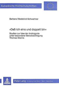 Cover image for -Dass Ich Eins Und Doppelt Bin-: Studien Zur Idee Der Androgynie Unter Besonderer Beruecksichtigung Thomas Manns