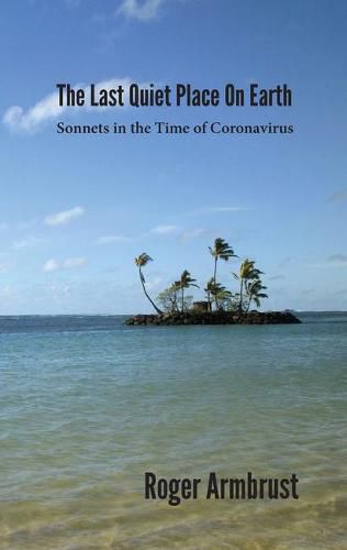 Cover image for The Last Quiet Place on Earth: Sonnets in the Time of Coronavirus