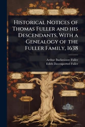 Cover image for Historical Notices of Thomas Fuller and his Descendants, With a Genealogy of the Fuller Family, 1638