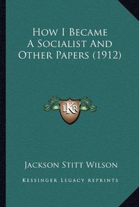 Cover image for How I Became a Socialist and Other Papers (1912)