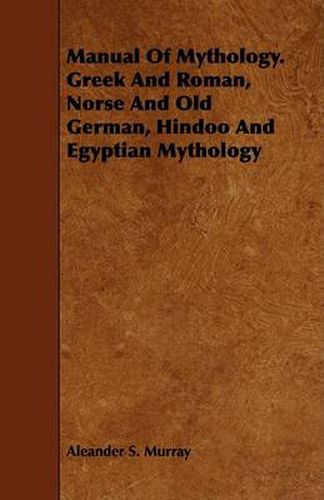 Cover image for Manual of Mythology. Greek and Roman, Norse and Old German, Hindoo and Egyptian Mythology