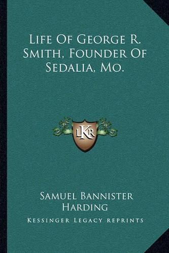 Life of George R. Smith, Founder of Sedalia, Mo.