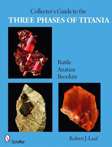 Cover image for The Collector's Guide to the Three Phases of Titania: Rutile, Anatase, and Brookite
