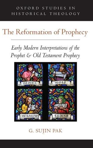 Cover image for The Reformation of Prophecy: Early Modern Interpretations of the Prophet & Old Testament Prophecy