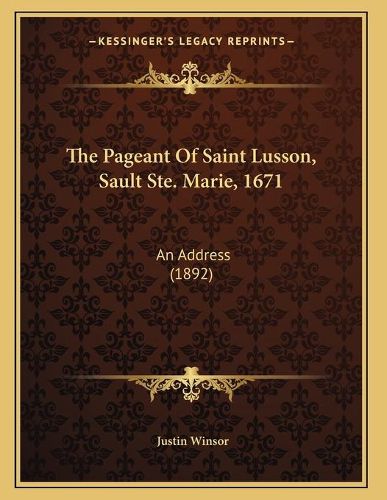 Cover image for The Pageant of Saint Lusson, Sault Ste. Marie, 1671: An Address (1892)