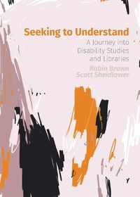 Cover image for Seeking to Understand: A Journey into Disability Studies and Libraries