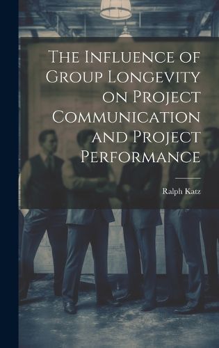 Cover image for The Influence of Group Longevity on Project Communication and Project Performance