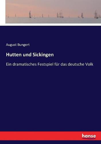 Hutten und Sickingen: Ein dramatisches Festspiel fur das deutsche Volk